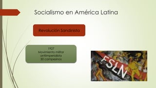 Socialismo en América Latina
Revolución Sandinista
1927
Movimiento militar
antiimperialista
30 campesinos
 
