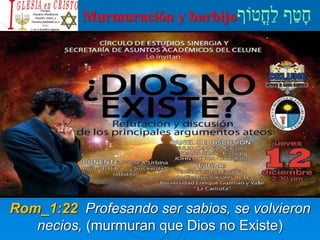 Murmuración y barbijo
Rom_1:22 Profesando ser sabios, se volvieron
necios, (murmuran que Dios no Existe)
 