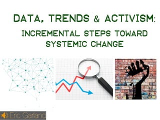 DATA, TRENDS & ACTIVISM:
INCREMENTAL STEPS TOWARD
SYSTEMIC CHANGE
 