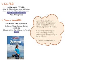    Expo Photos
       DU 1er au 26 FEVRIER,
Siège du Crédit Mutuel, Laval (bd Volney)
    Dans le cadre des Reflets du cinéma chinois...
         Regards croisés sur la Chine
             Asso. Atmosphères


   Cinema / documentaire                            L'envoi de ce bulletin sera
      LES JEUDIS 3 ET 10 FEVRIER                     hebdomadaire et se poursuivra
                                                     tout le mois de février mais
  Cinéma Le Palace, Château-Gontier                  subira quelques mois de pause...
              20h30, 5 €
Séances suivies d’un échange et d’un pot             Si vous avez des remarques à
                Severn                               faire sur cette publication,
                                                     n'hésitez pas : dans le casier du
                                                     CDI ou par mail :

                                                         claudie.merlet@immac.fr
 
