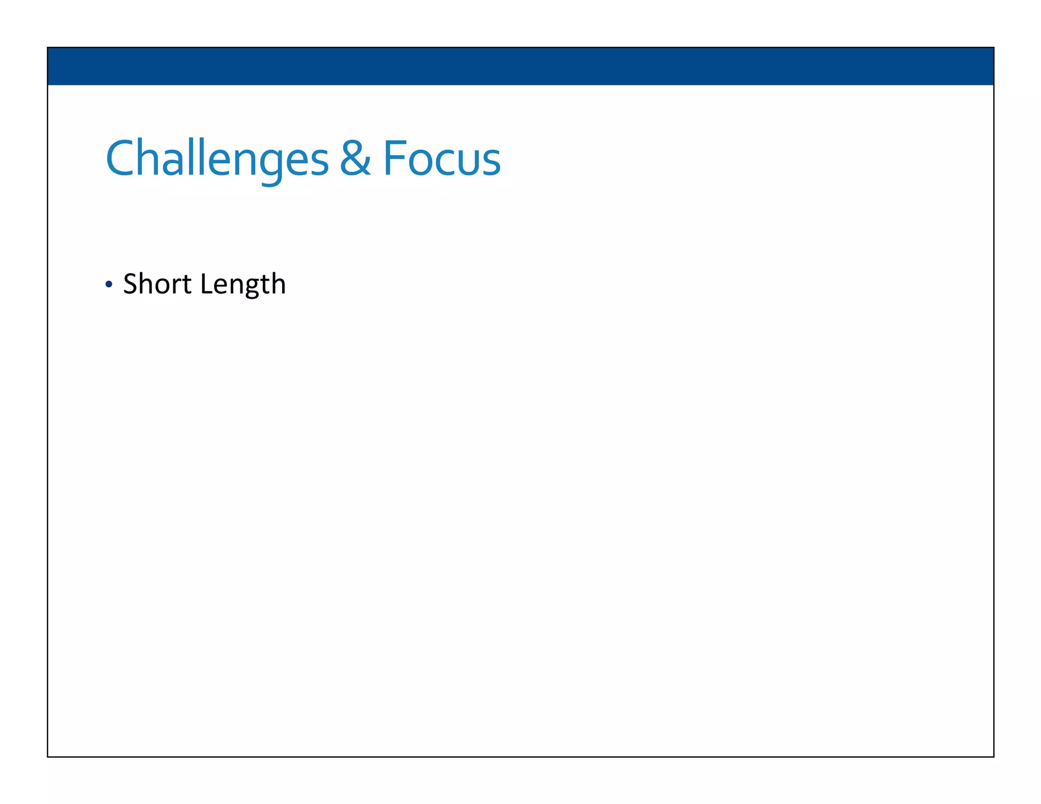 Challenges	
  &	
  Focus	
  
•  Short	
  Length	
  
 