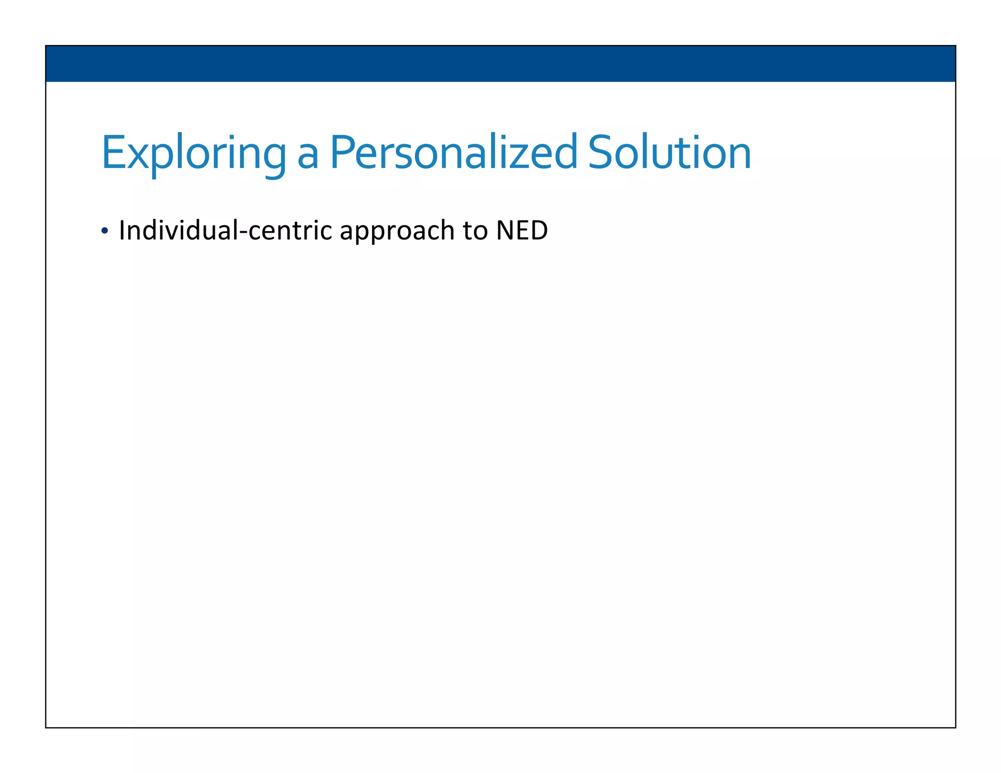 Exploring	
  a	
  Personalized	
  Solution	
  
•  Individual-­‐centric	
  approach	
  to	
  NED	
  
 