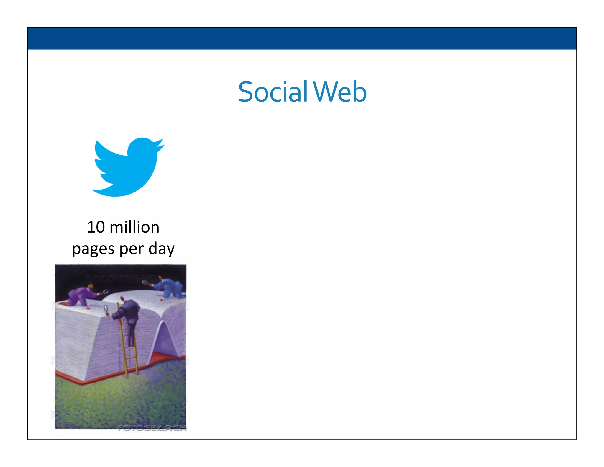 Social	
  Web	
  
10	
  million	
  	
  
pages	
  per	
  day	
  
 