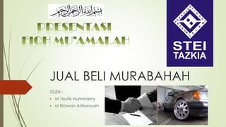 JUAL BELI MURABAHAH
OLEH :
• M Taufik Hummamy
• M Ridwan Arifiansyah
 