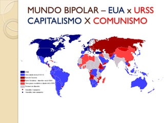 MUNDO BIPOLAR – EUA x URSS
CAPITALISMO X COMUNISMO
 
