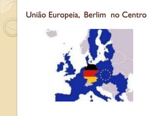 União Europeia, Berlim no Centro
 