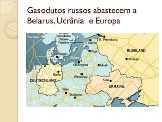 Gasodutos russos abastecem a
Belarus, Ucrânia e Europa
 