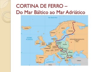 CORTINA DE FERRO –
Do Mar Báltico ao Mar Adriático
 