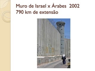 Muro de Israel x Árabes 2002
790 km de extensão
 