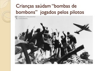 Crianças saúdam “bombas de
bombons” jogados pelos pilotos
 