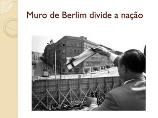Muro de Berlim divide a nação
 