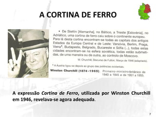A CORTINA DE FERRO A expressão  Cortina de Ferro , utilizada por Winston Churchill em 1946, revelava-se agora adequada . 