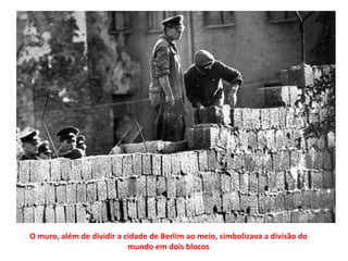 O muro, além de dividir a cidade de Berlim ao meio, simbolizava a divisão do mundo em dois blocos 