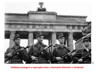 Soldados protegem a separação entre a Alemanha Oriental e a Ocidental 
