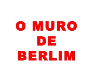 O MURO DE BERLIM 
