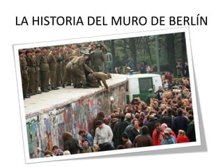 LA HISTORIA DEL MURO DE BERLÍN
 