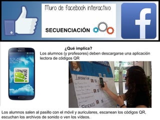 ¿Qué implica?
Los alumnos salen al pasillo con el móvil y auriculares, escanean los códigos QR,
escuchan los archivos de sonido o ven los vídeos.
Los alumnos (y profesores) deben descargarse una aplicación
lectora de códigos QR
SECUENCIACIÓN
 