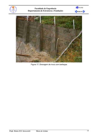 Faculdade de Engenharia
Departamento de Estruturas e Fundações

FEUERJ

PGECIV

Figura 17. Drenagem de muro com barbaças

Profa Denise M S Gerscovich

Muros de Arrimo

18

 