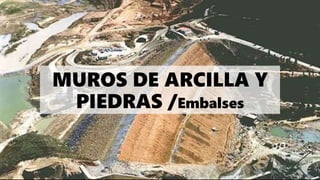 MUROS DE ARCILLA Y
PIEDRAS /Embalses
 