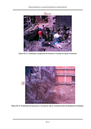 Dimensionamento e execução de paredes de contenção Berlim




          Figura III. 11- Colmatação e preparação do local para a execução da viga de coroamento




Figura III. 12- Preparação dos locais para a execução da viga de coroamento antes do abatimento da fundação




                                                   III-11
 