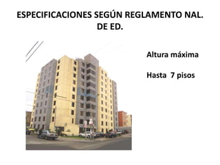 ESPECIFICACIONES SEGÚN REGLAMENTO NAL.
                  DE ED.

                          Altura máxima

                          Hasta 7 pisos
 