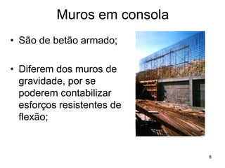 Muros em consola
• São de betão armado;

• Diferem dos muros de
  gravidade, por se
  poderem contabilizar
  esforços resistentes de
  flexão;


                             8
 