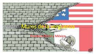 Muros de la verguenza 
Frontera EEUU y México 
 