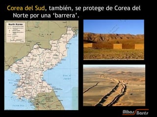Corea del Sud, también, se protege de Corea del
  Norte por una ‘barrera’.
 