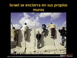Israel se encierra en sus propios
                 muros




http://www.lasemanadelsur.com/news-article/10/578/israel-se-encierra-en-sus-propios-muros-
 
