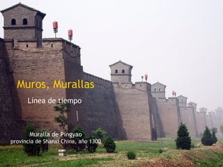 Muros, Murallas
       Línea de tiempo



       Muralla de Pingyao
provincia de Shanxi China, año 1300

 4
 
