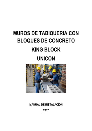 MUROS DE TABIQUERIA CON
BLOQUES DE CONCRETO
KING BLOCK
UNICON
MANUAL DE INSTALACIÓN
2017
 