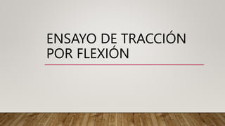 ENSAYO DE TRACCIÓN
POR FLEXIÓN
 