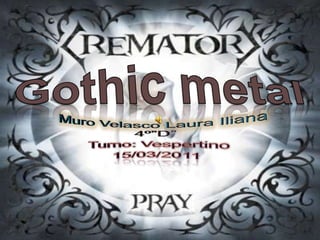 Muro Velasco Laura Iliana4º”D” Turno: Vespertino 15/03/2011 Gothic metal 