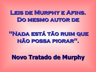 Leis de Murphy e Afins. Do mesmo autor de &quot;Nada está tão ruim que não possa piorar&quot;. Novo Tratado de Murphy 