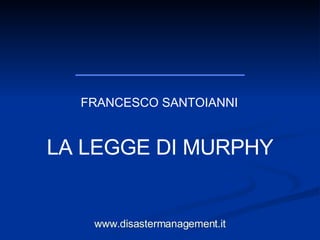 FRANCESCO SANTOIANNI LA LEGGE DI MURPHY www.disastermanagement.it 