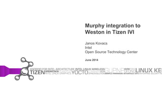 Murphy integration to
Weston in Tizen IVI
Janos Kovacs
Intel
Open Source Technology Center
June 2014
 