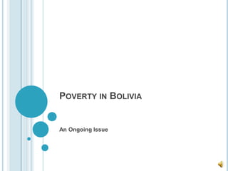 POVERTY IN BOLIVIA


An Ongoing Issue
 