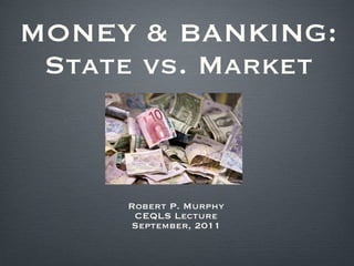 MONEY & BANKING: State vs. Market ,[object Object],[object Object],[object Object]
