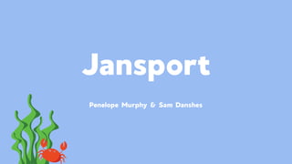Jansport
Penelope Murphy & Sam Danshes
 