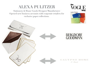 ALEXA PULITZER!
   Stationery & Home Goods Designer/Manufacturer!
Opened new business accounts with corporate retailers for
                                         

              exclusive paper collections.
 