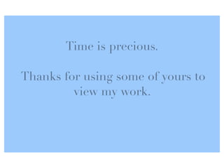 Time is precious.!
                !

Thanks for using some of yours to
         view my work. !
                !
 