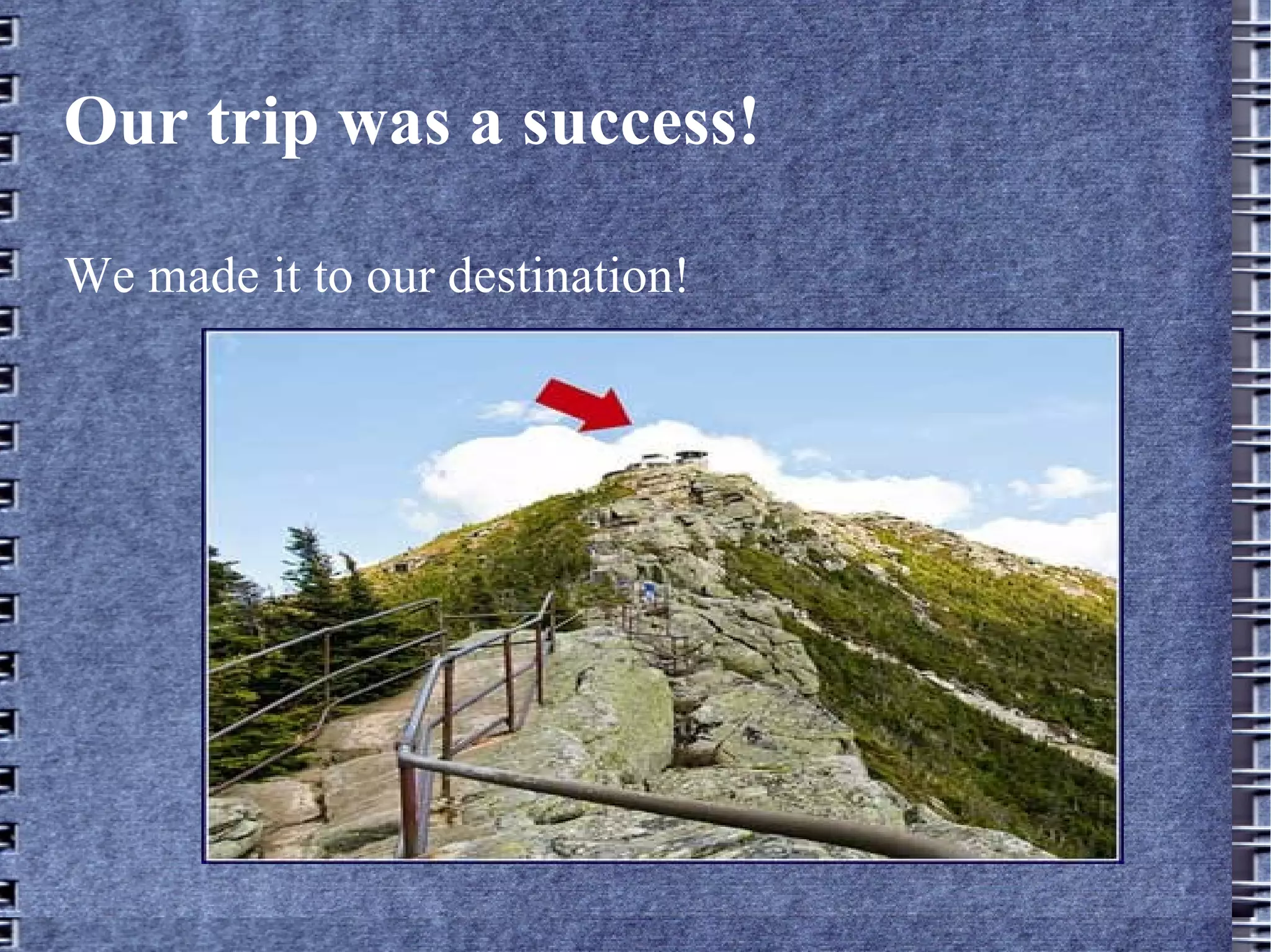 Our trip was a success! We made it to our destination! 