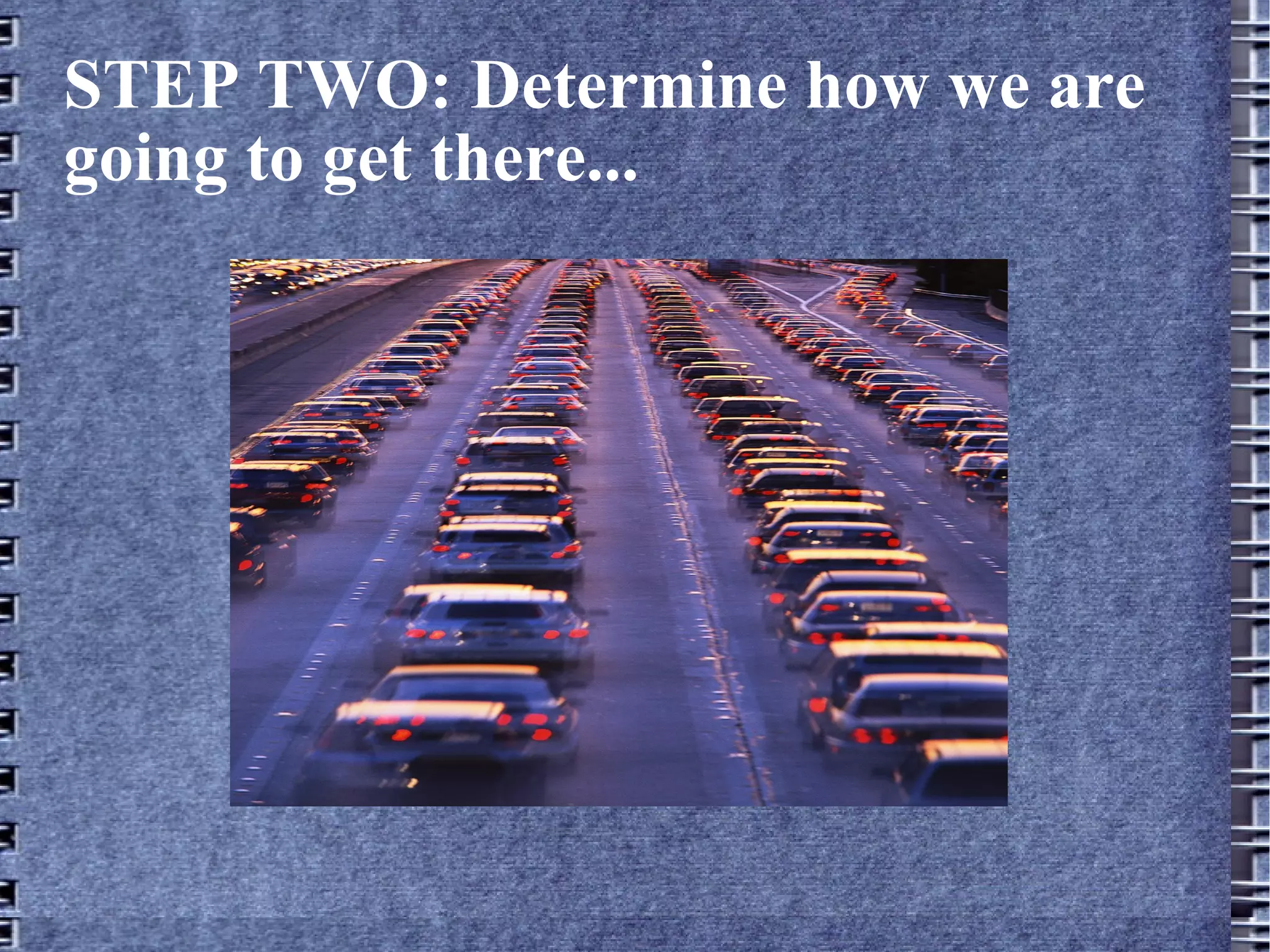 STEP TWO: Determine how we are going to get there... 