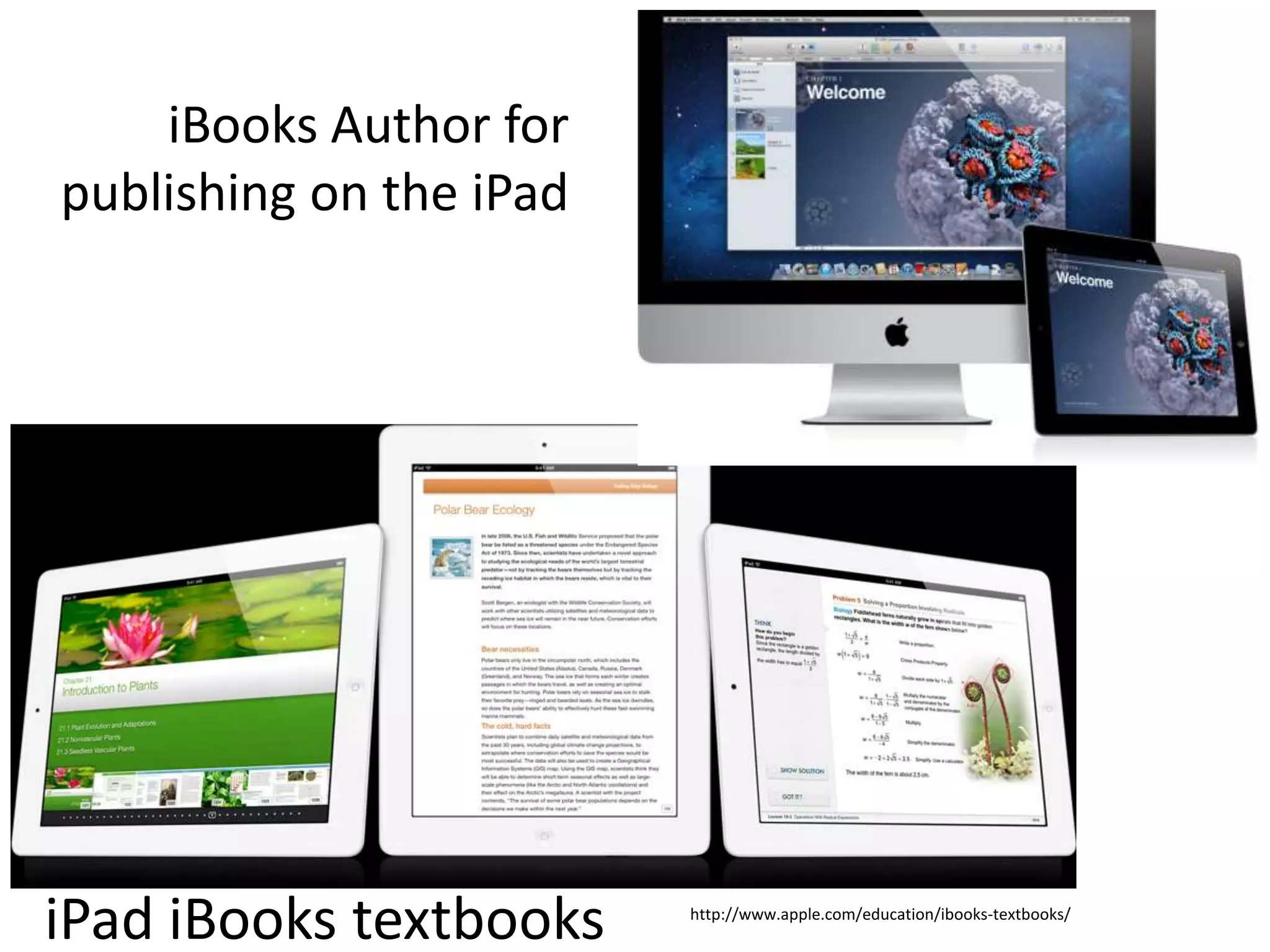 iBooks Author for
publishing on the iPad




 http://www.apple.com/ibooks-author/




iPad iBooks textbooks                  http://www.apple.com/education/ibooks-textbooks/
 