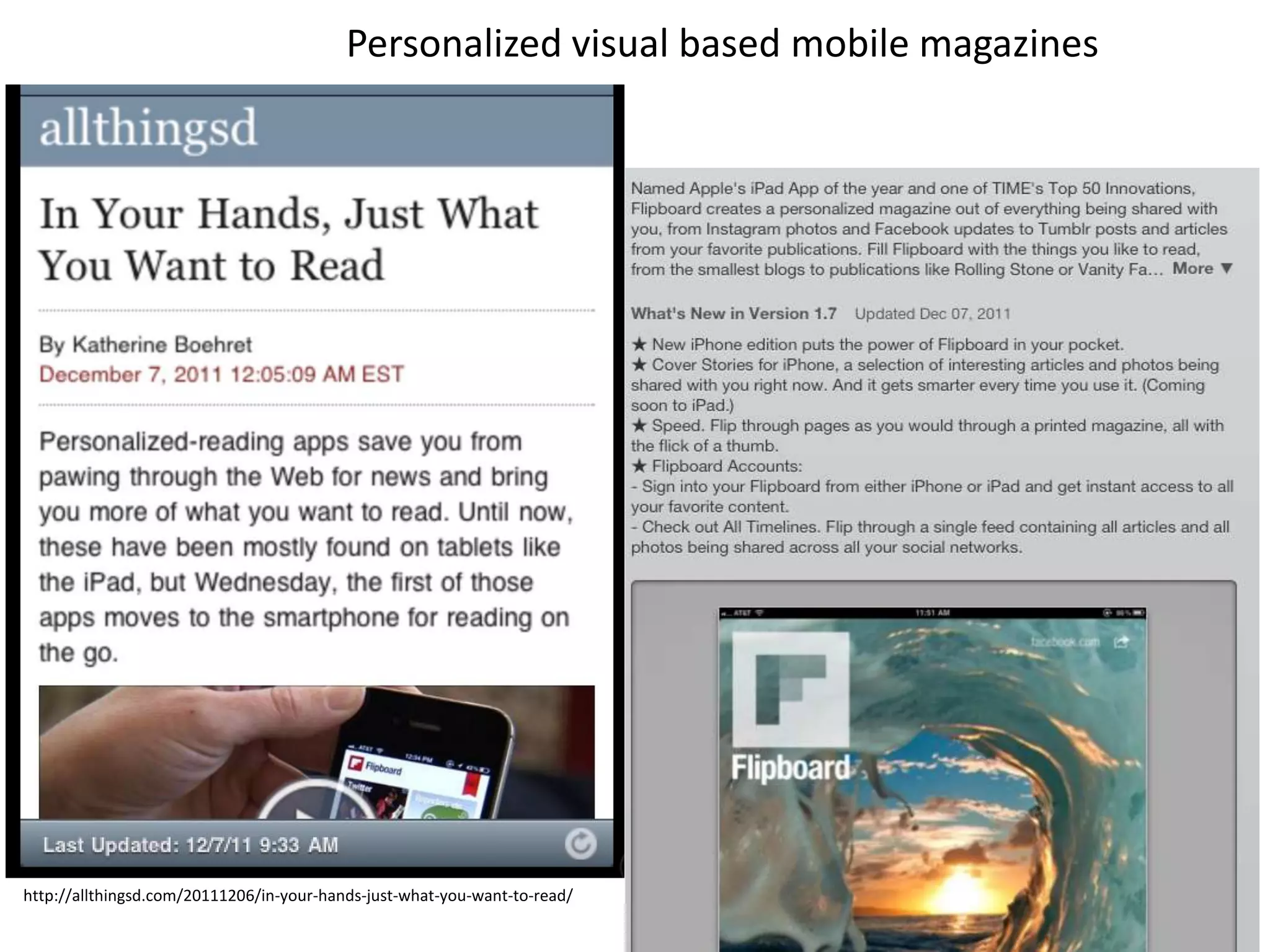 Personalized visual based mobile magazines




http://allthingsd.com/20111206/in-your-hands-just-what-you-want-to-read/
 