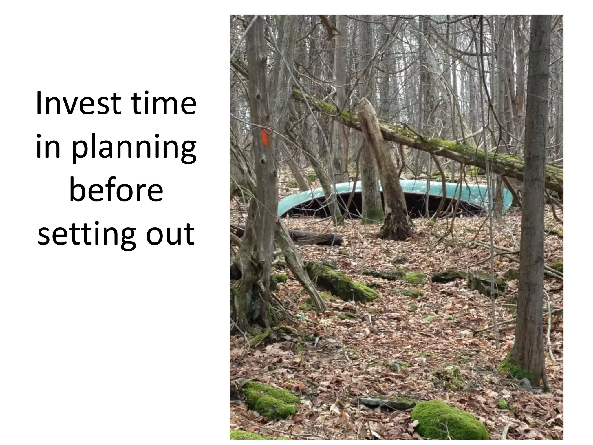 Invest time
in planning
   before
setting out
 