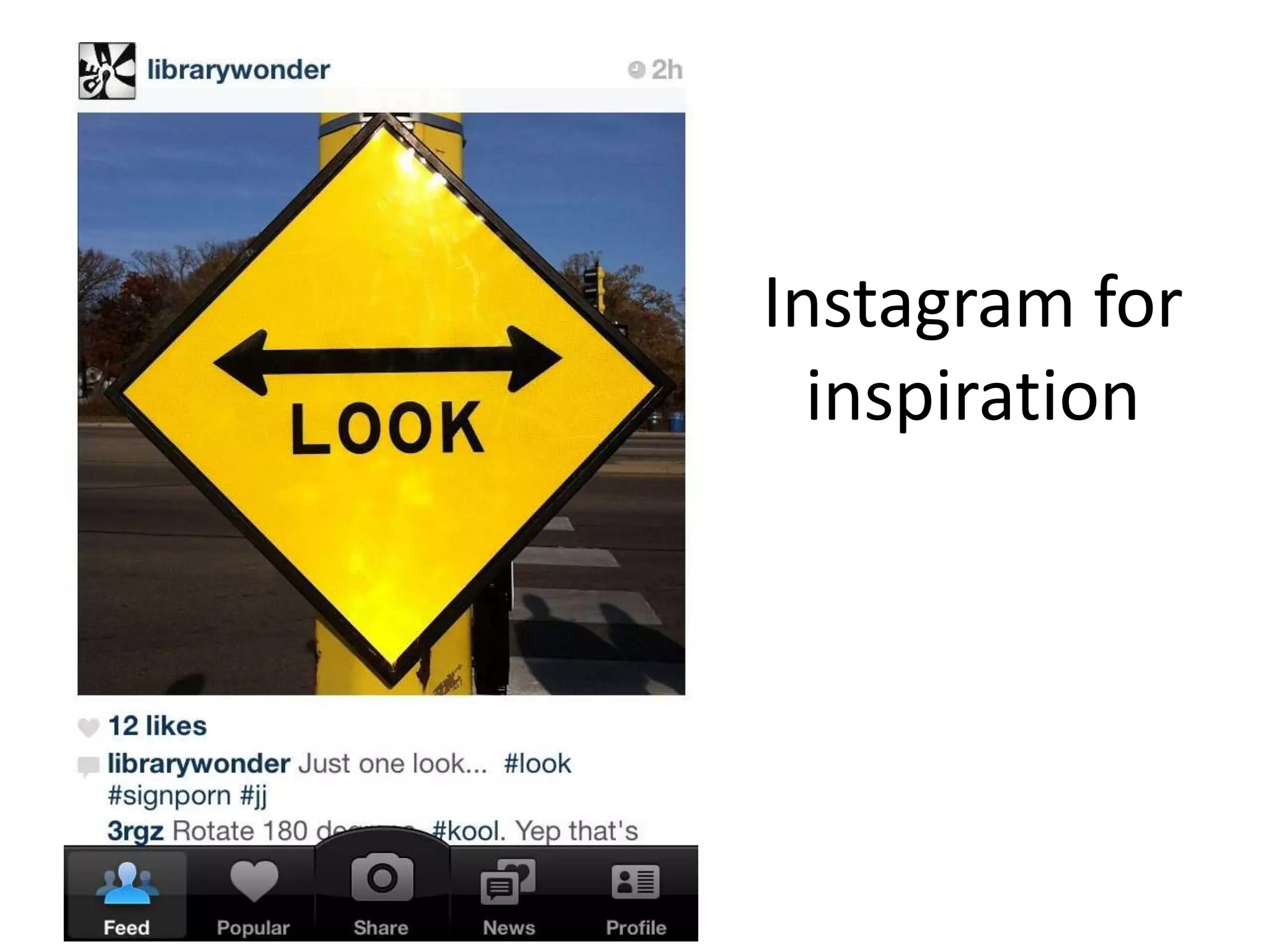 Instagram for
  inspiration
 