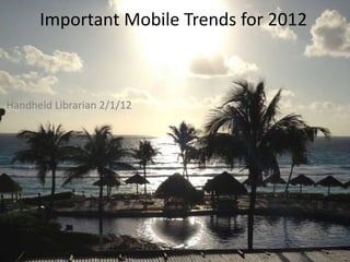 Important Mobile Trends for 2012



Handheld Librarian 2/1/12
 