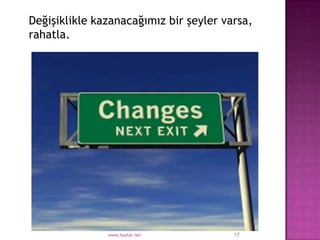 Değişiklikle kazanacağımız bir şeyler varsa,
rahatla.




               www.haytar.net           17
 