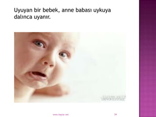 Uyuyan bir bebek, anne babası uykuya
dalınca uyanır.




              www.haytar.net           34
 